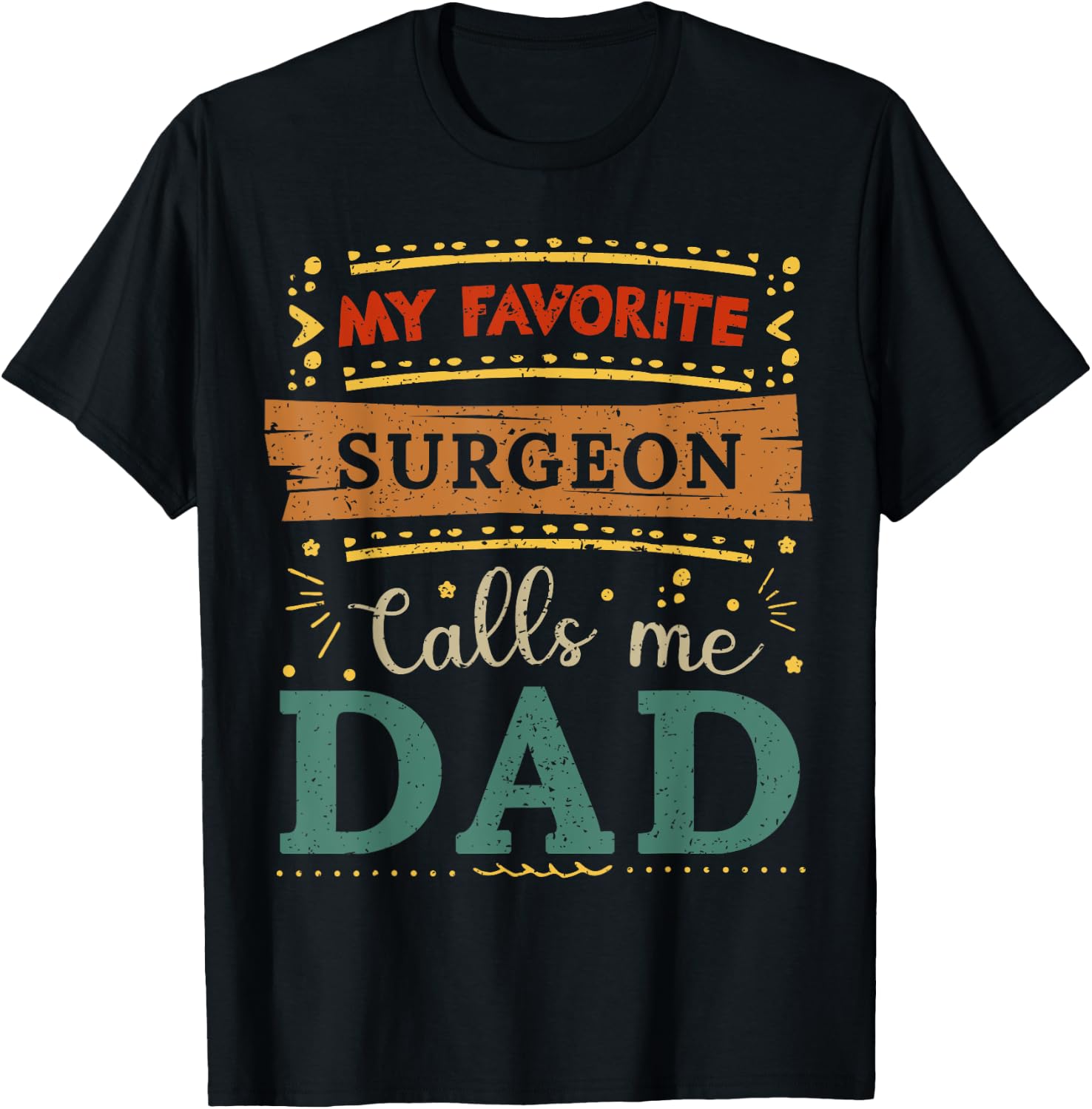 My favorite Surgeon calls me dad Surgeon dad T-Shirt - T-Shirt | Black