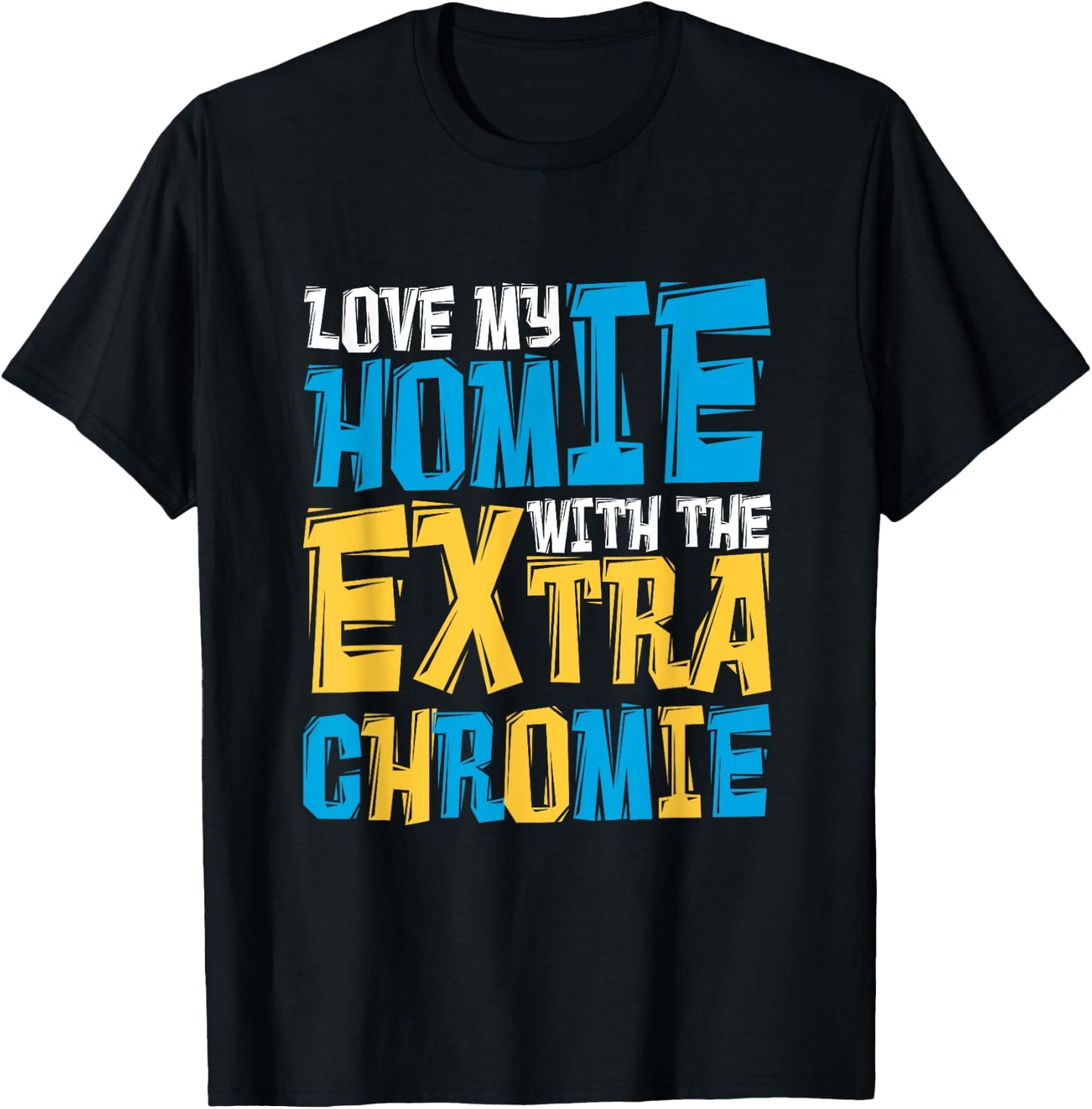 Love My Homie With The Extra Chromie, Family Down Syndrome T-Shirt - T-Shirt | Black