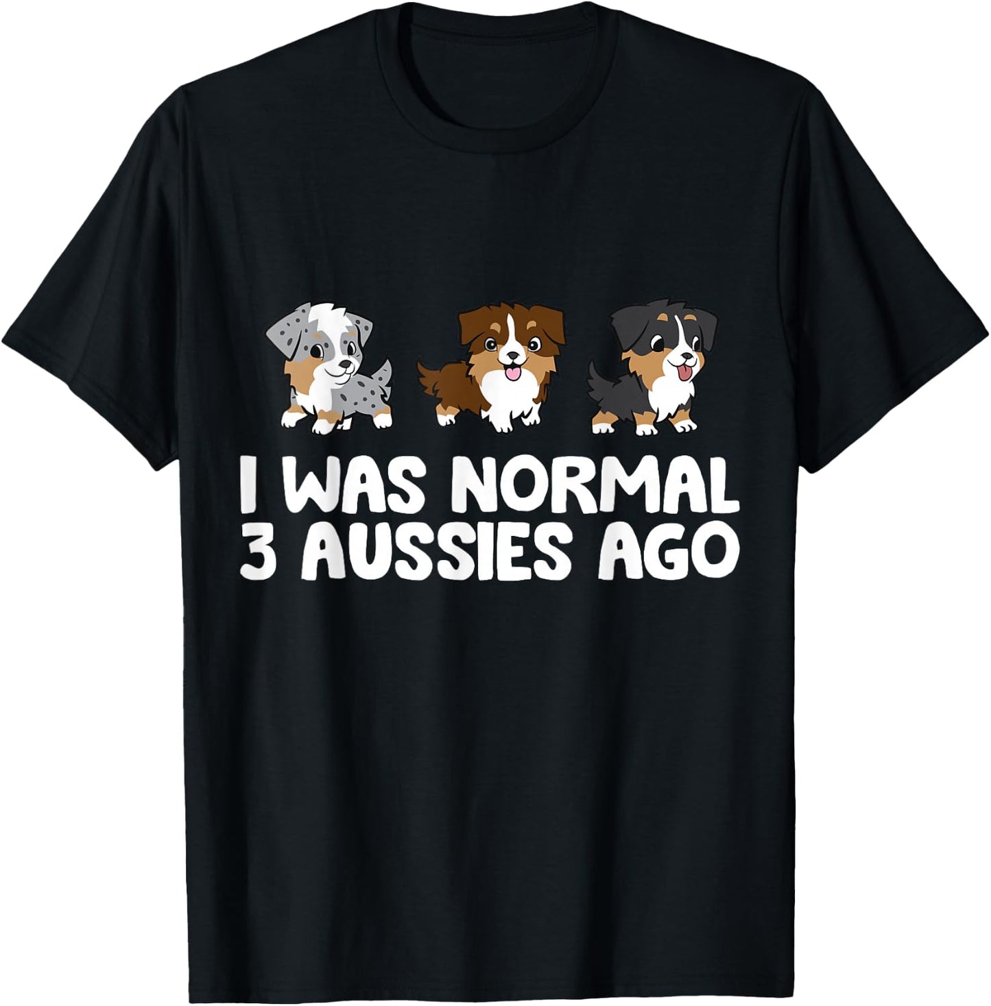 I Was Normal 3 Aussies Ago Funny Australian Shepherd T-Shirt - T-Shirt | Black