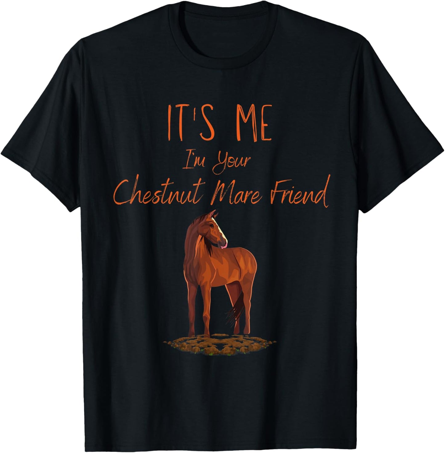 Funny Horse: It's Me I'm Your Chestnut Mare Friend T-Shirt - T-Shirt | Black
