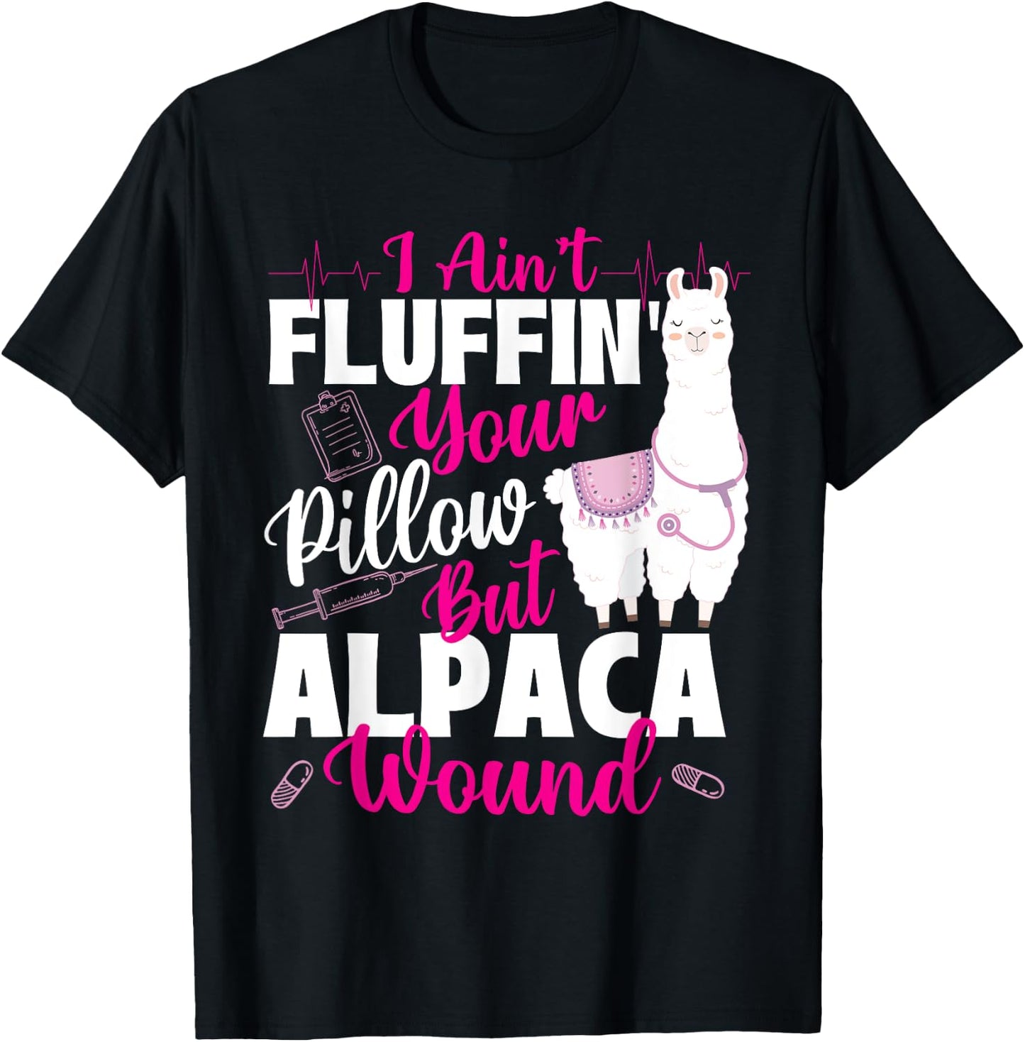 I Ain't Fluffin' Your Pillow But Alpaca Wound - Nurse T-Shirt - T-Shirt | Black