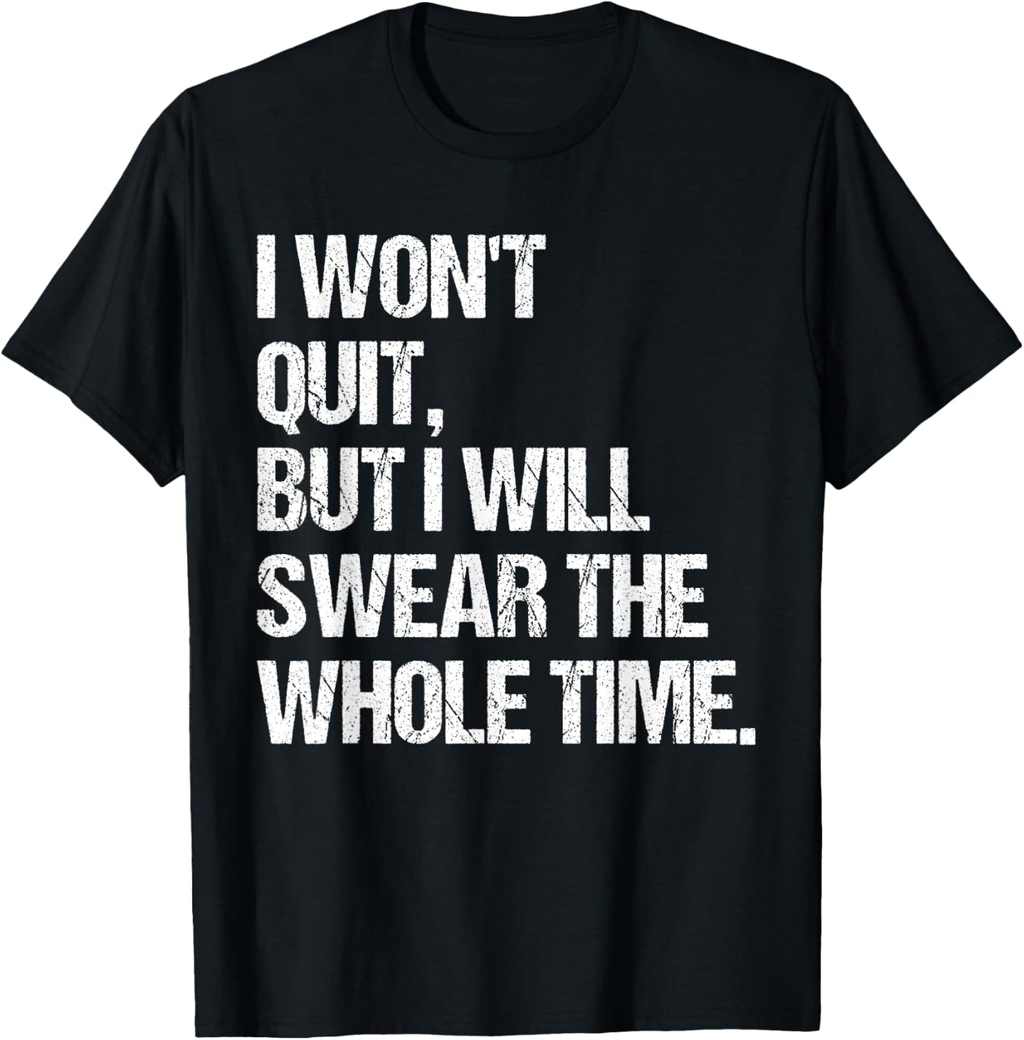 I Won't Quit But I Will Swear The Whole Time Shirt Funny T-Shirt - T-Shirt | Black