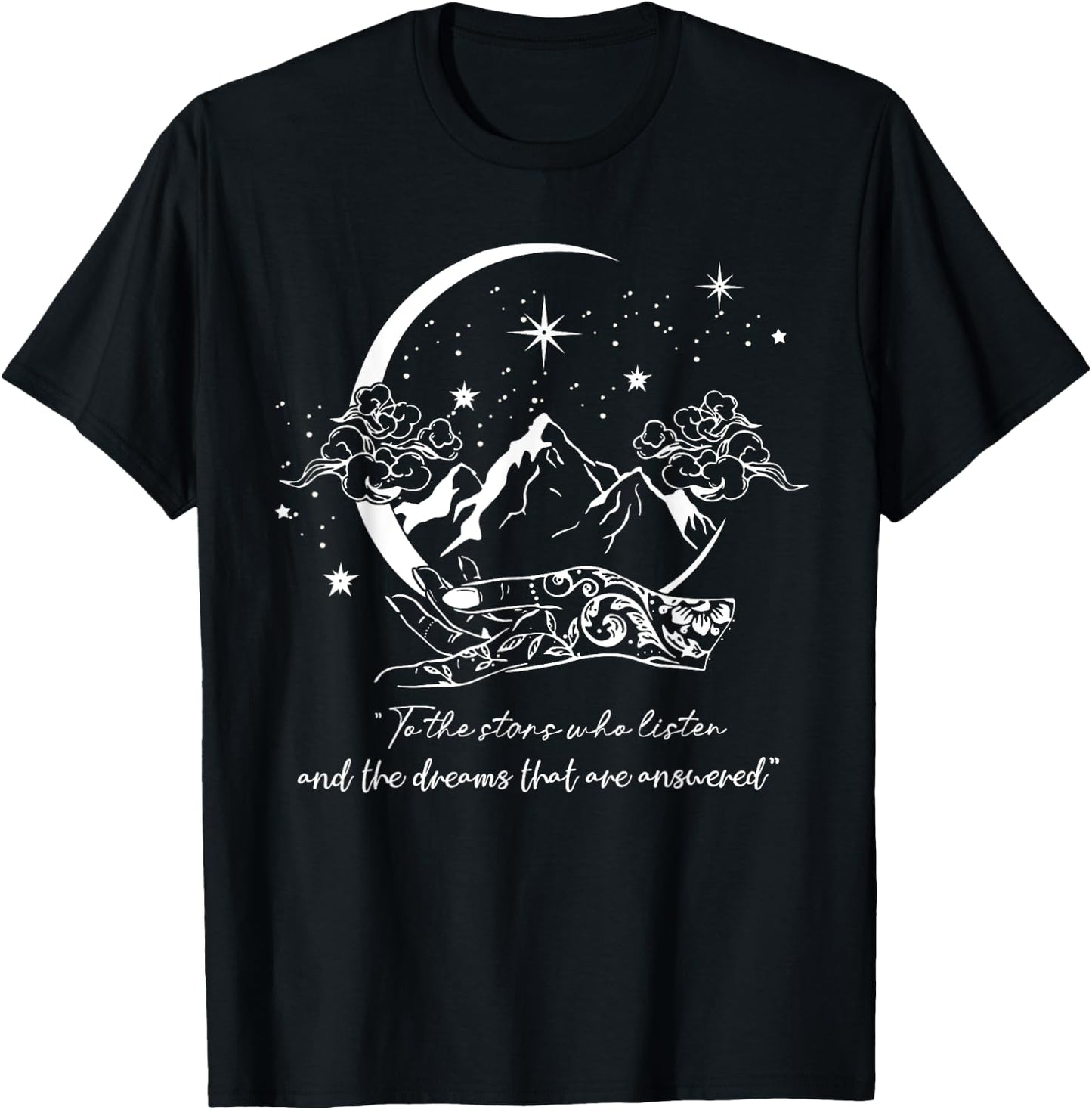 To The Stars Who Listen And The Dreams That Are Answered T-Shirt - T-Shirt | Black