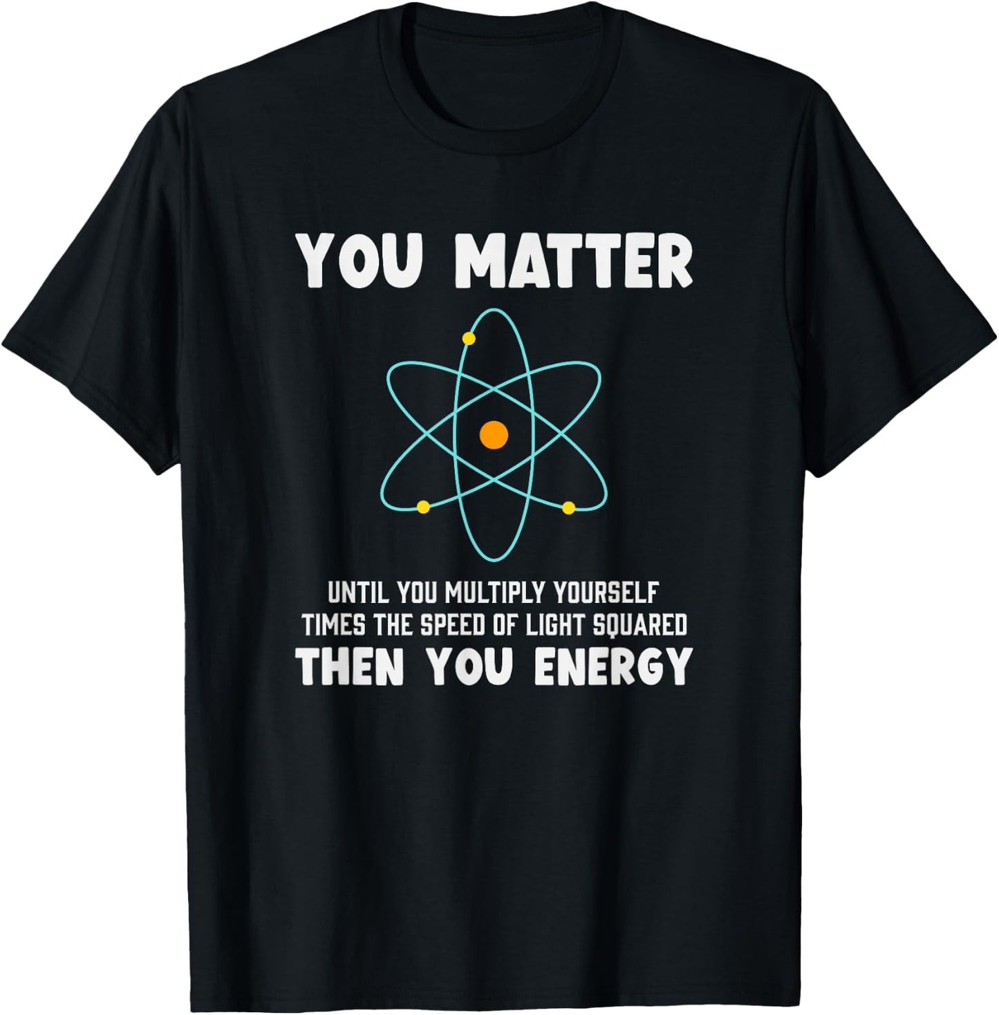 Engineer Physics Relativity Equation Einstein You Matter T-Shirt - T-Shirt | Black