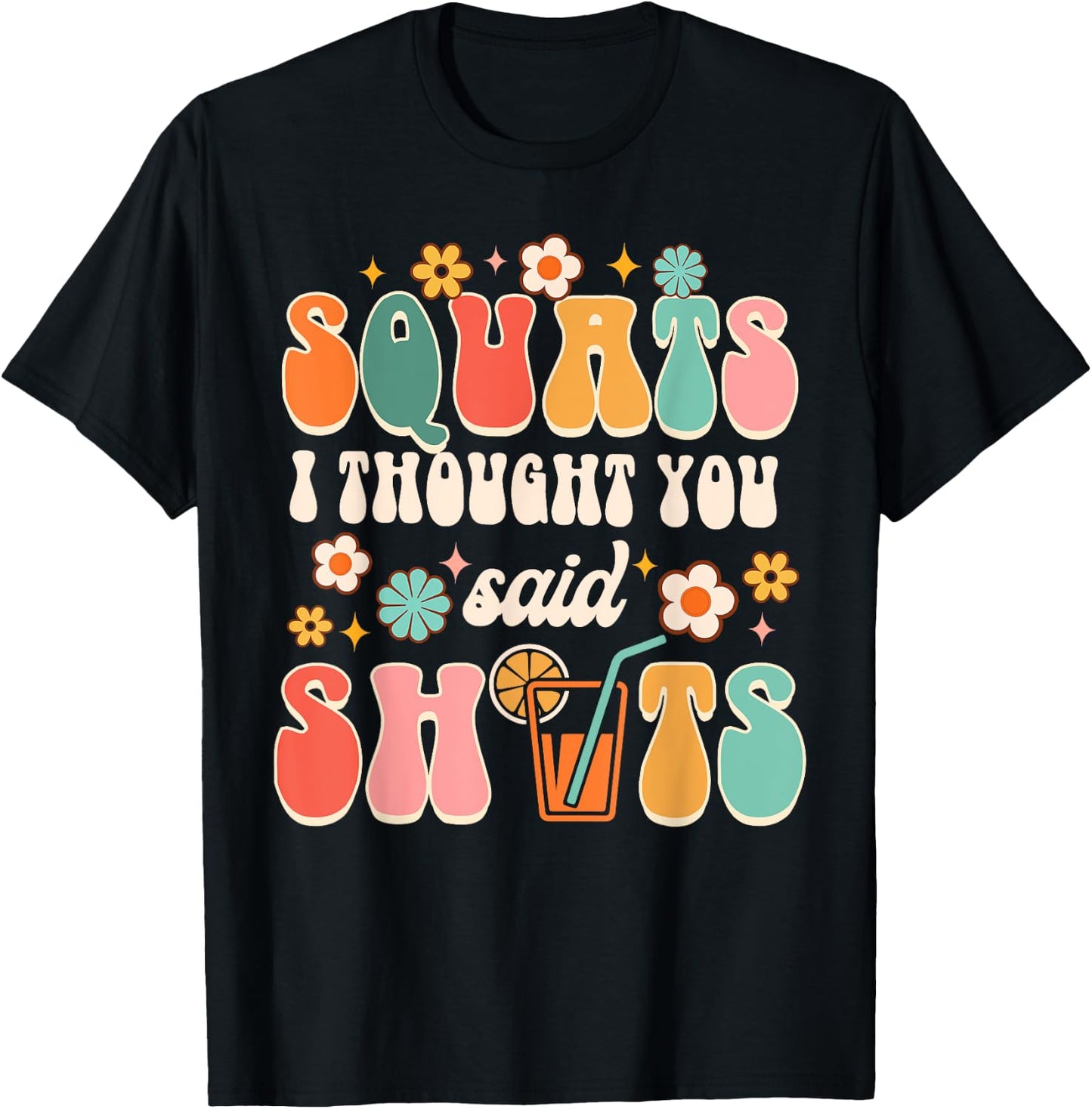 Squats I Thought You Said Shots Day Drinking Lover Drinker T-Shirt - T-Shirt | Black