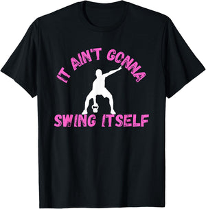 It Ain't Gonna Swing Itself | Funny Kettlebell Workout Gym T-Shirt - T-Shirt | Black