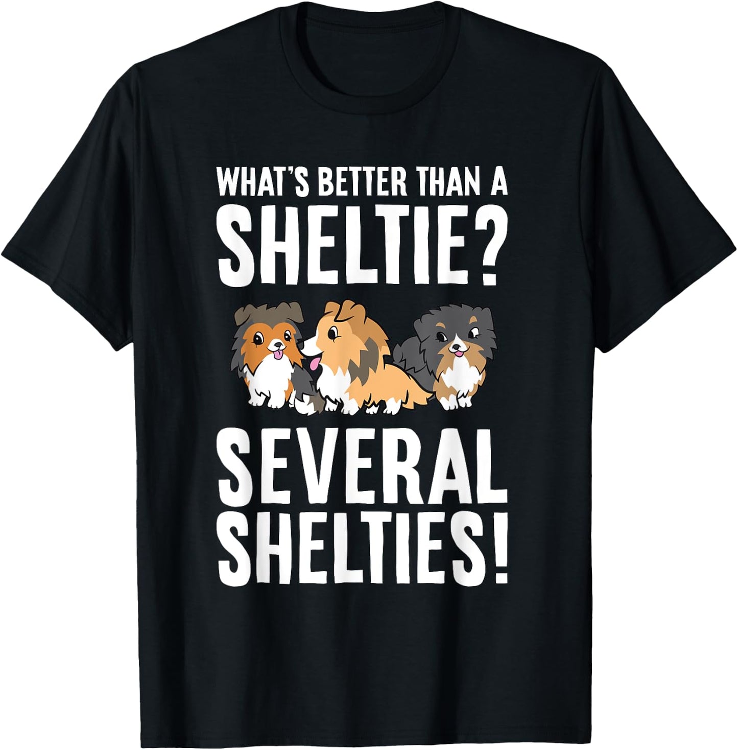 What's Better Than A Sheltie Several Shelties T-Shirt - T-Shirt | Black