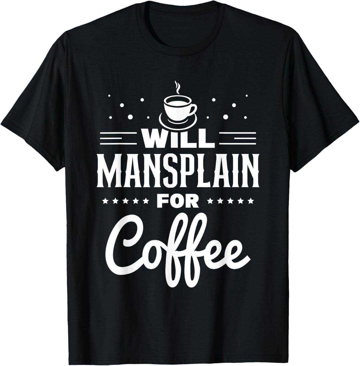 Will Mansplain For Coffee Mansplainer Saying Mansplaining T-Shirt - T-Shirt | Black