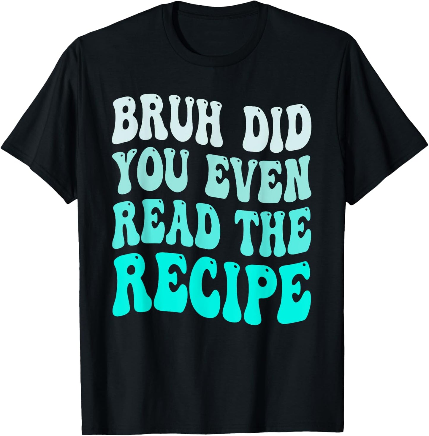 Bruh Did You Even Read The Recipe Groovy Family Consumer T-Shirt - T-Shirt | Black