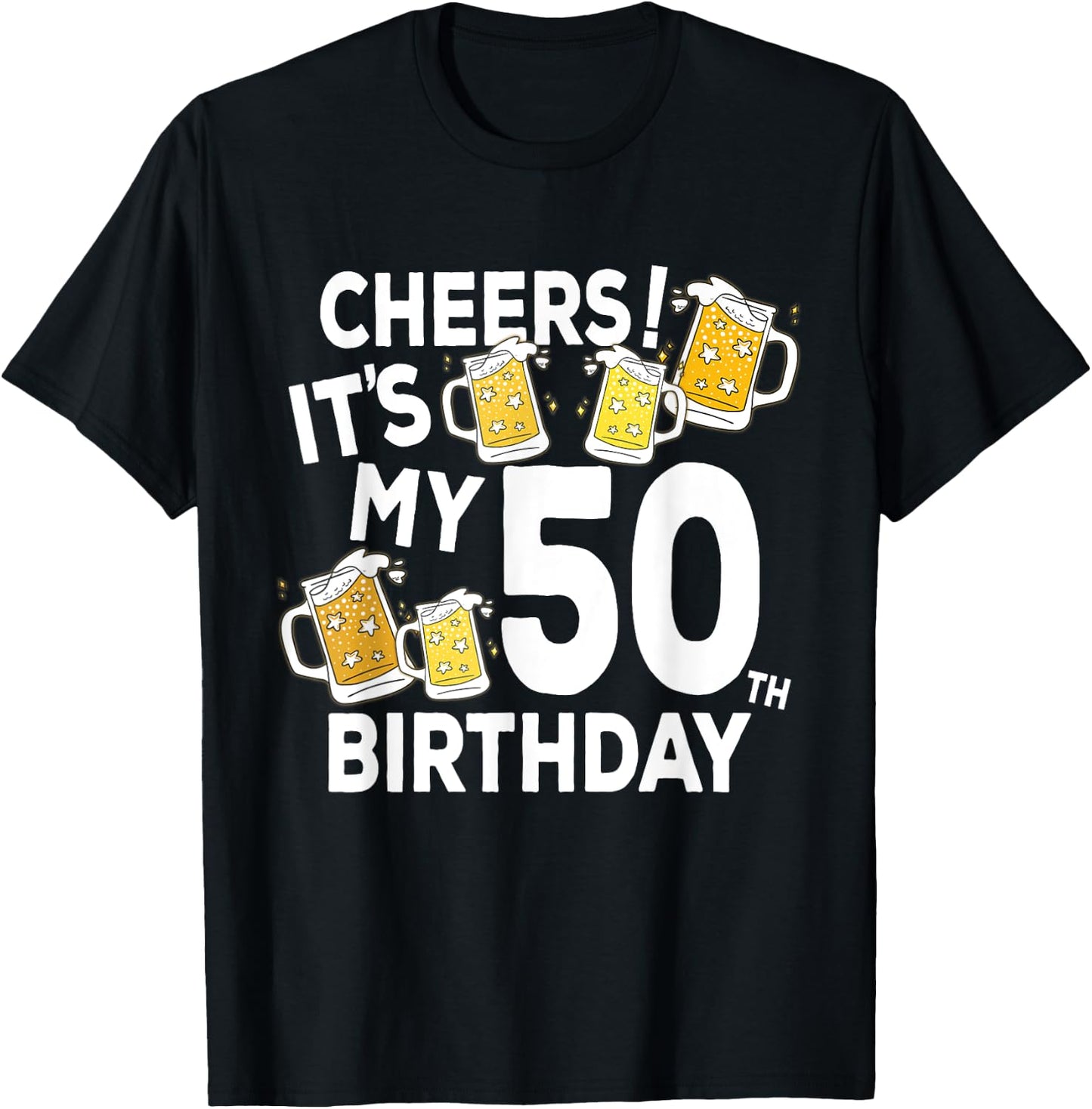 Cheers Its My 50th Birthday Funny Beers Happy Birthday Shirt T-Shirt - T-Shirt | Black