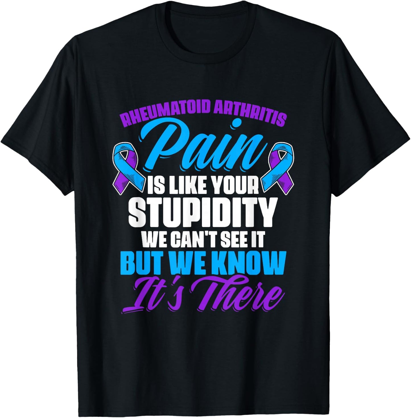Pain Is Like Your Stupidity Rheumatoid Arthritis Awareness T-Shirt - T-Shirt | Black