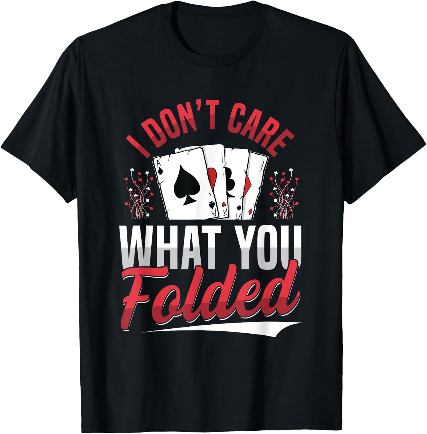 I Don't Care What You Folded Design for a Poker Player T-Shirt - T-Shirt | Black