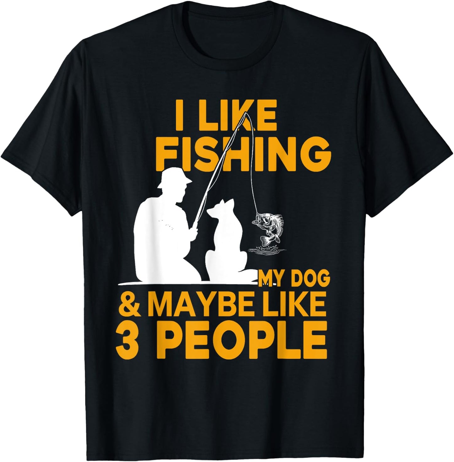 I Like Fishing And My Dog And Maybe 3 People T-Shirt - T-Shirt | Black