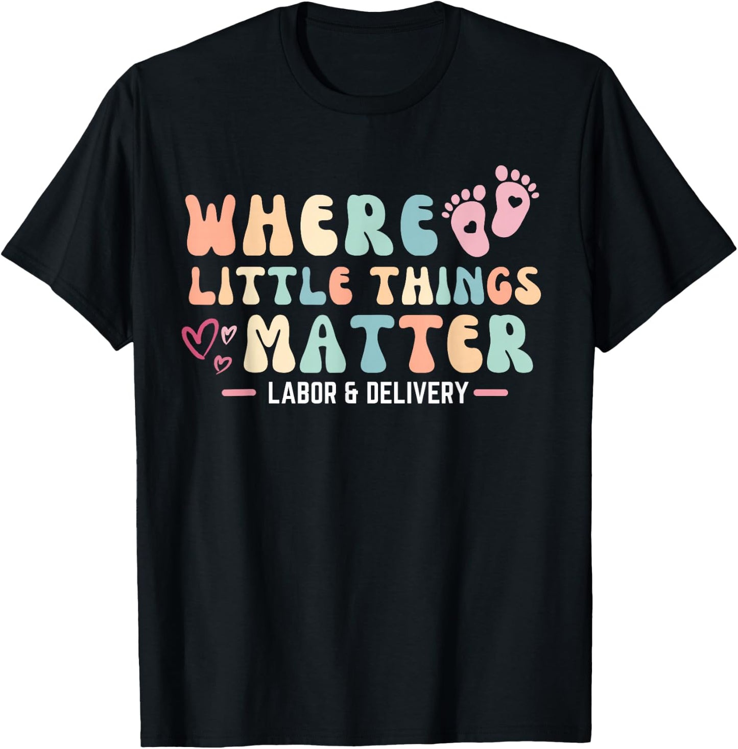 Labor and Delivery L&D Nurse Where Little Things Matter T-Shirt - T-Shirt | Black