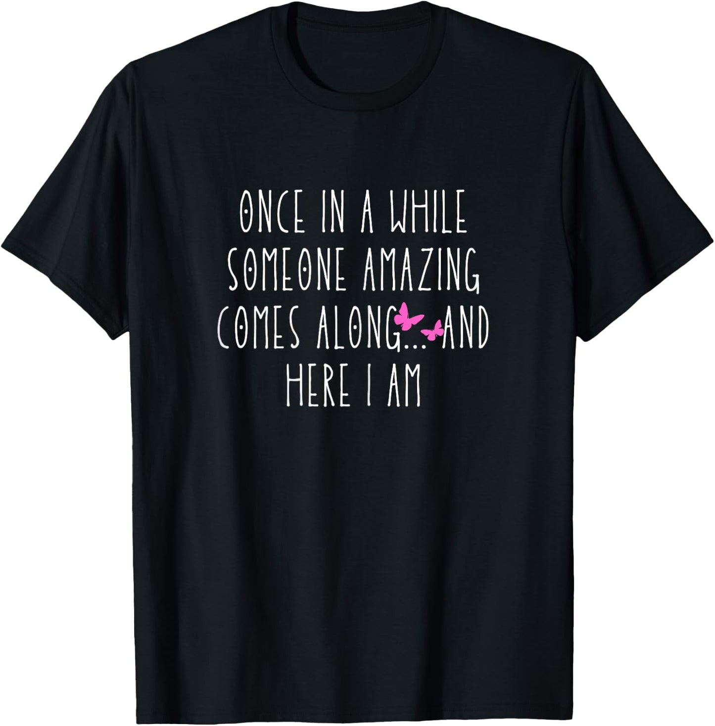 Once in a While Someone Amazing Comes Along... and Here I Am T-Shirt - T-Shirt | Black