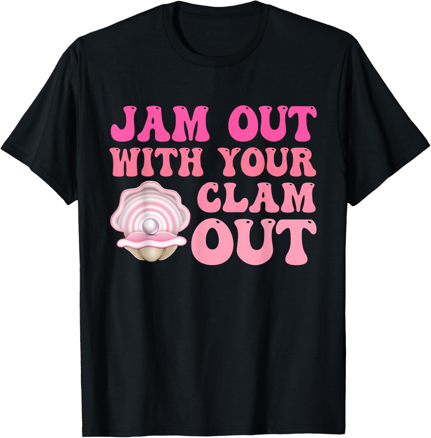 Jam Out With Your Clam Out Funny Apparel T-Shirt - T-Shirt | Black