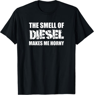 The Smell Of Diesel Makes Me Horny Funny Trucker Humor T-Shirt - T-Shirt | Black