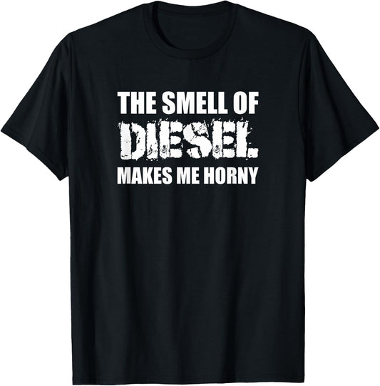 The Smell Of Diesel Makes Me Horny Funny Trucker Humor T-Shirt - T-Shirt | Black