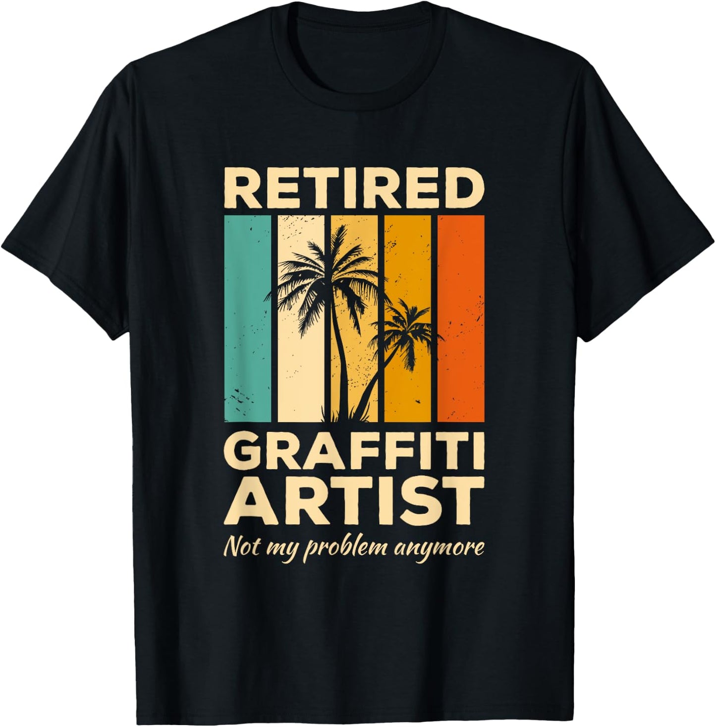 Retired Graffiti Artist Not My Problem Anymore T-Shirt - T-Shirt | Black