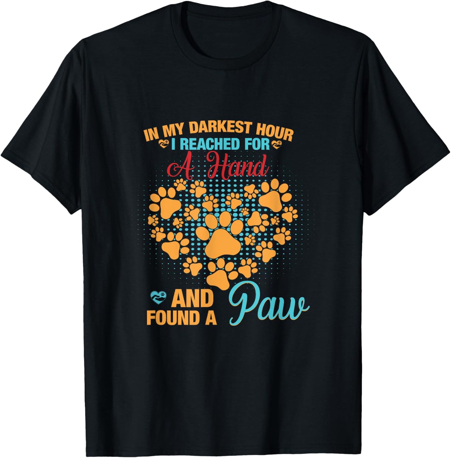 In My Darkest Hour I Reached For Hand And Found A Paw T-Shirt - T-Shirt | Black