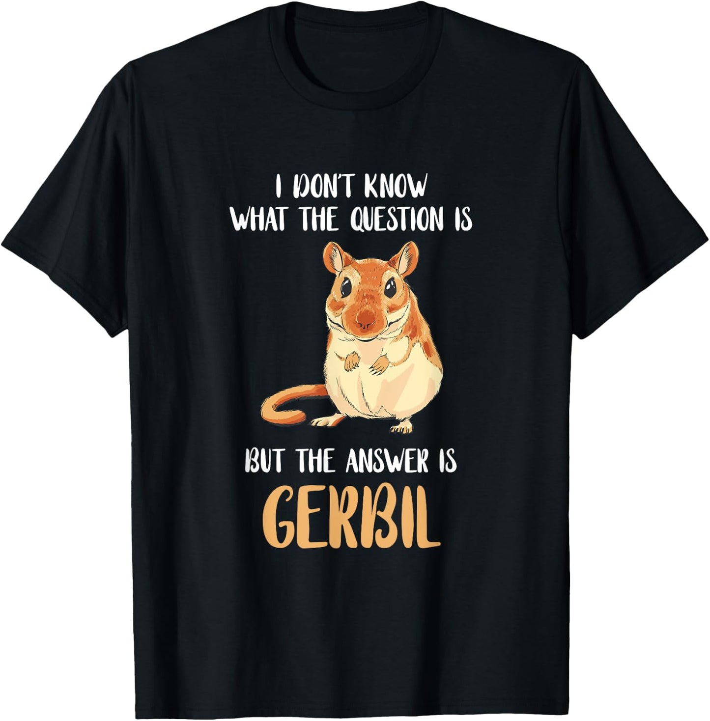 Cute Gerbil Desert Rat Rodent Pets Gerbil I Don't Know What The Question Is Animal Gerbil Owner Black -Adults T-Shirt - T-Shirt | Black