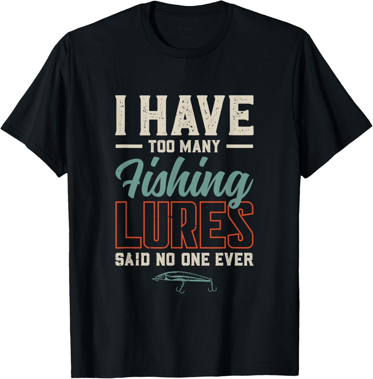 I Have Too Many Fishing Lures Said No One Ever | Fishing T-Shirt - T-Shirt | Black