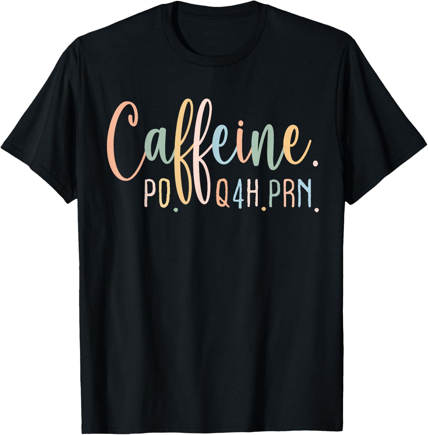 Funny Nurse, Healthcare Workers Quote Caffeine PO Q4H PRN T-Shirt - T-Shirt | Black