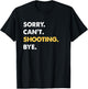 Sorry Can't Shooting Bye Funny Shooting T-Shirt - T-Shirt | Black
