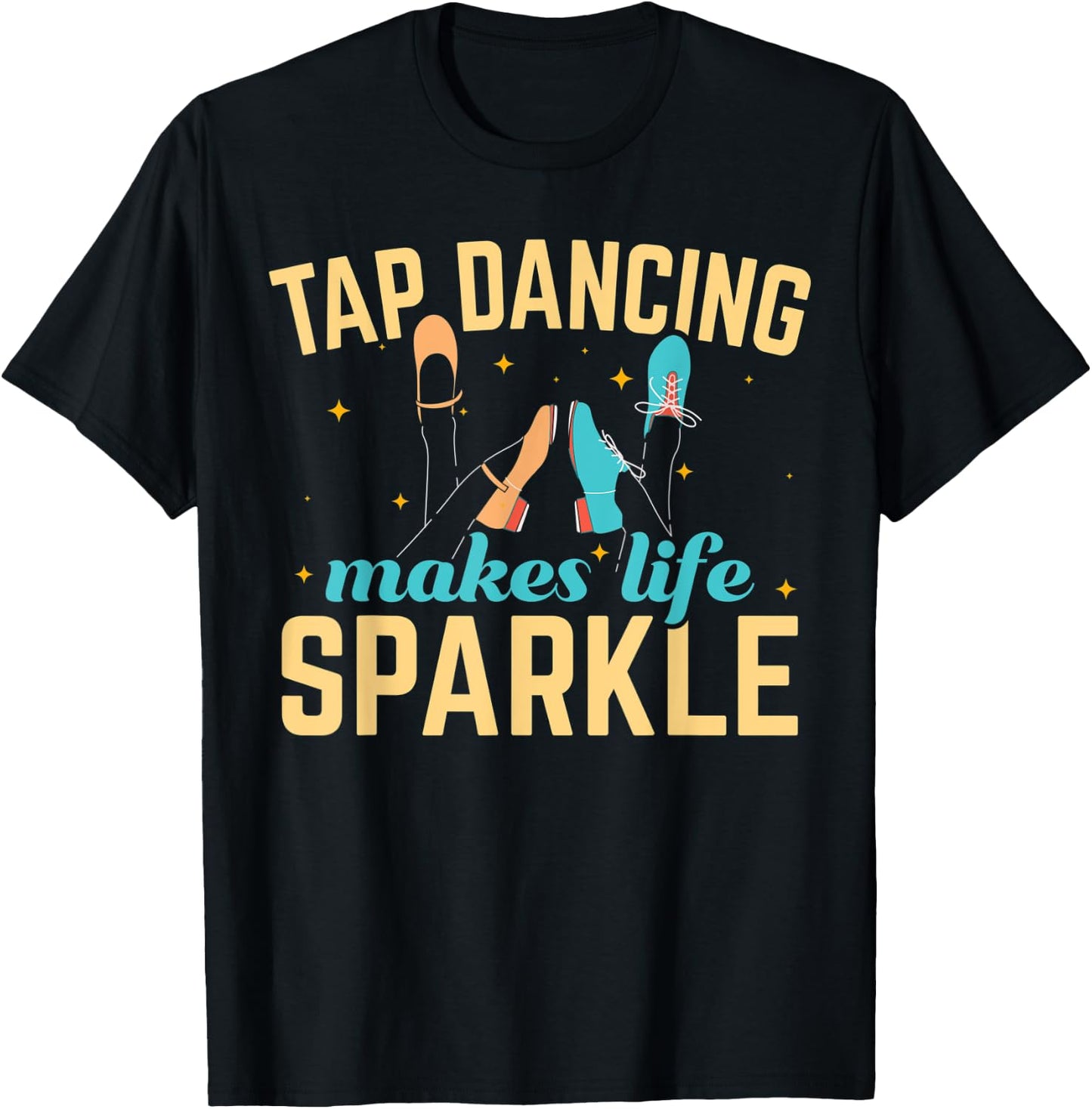 Tap Dancing Makes Life Sparkle Tap Dance Dancer T-Shirt - T-Shirt | Black