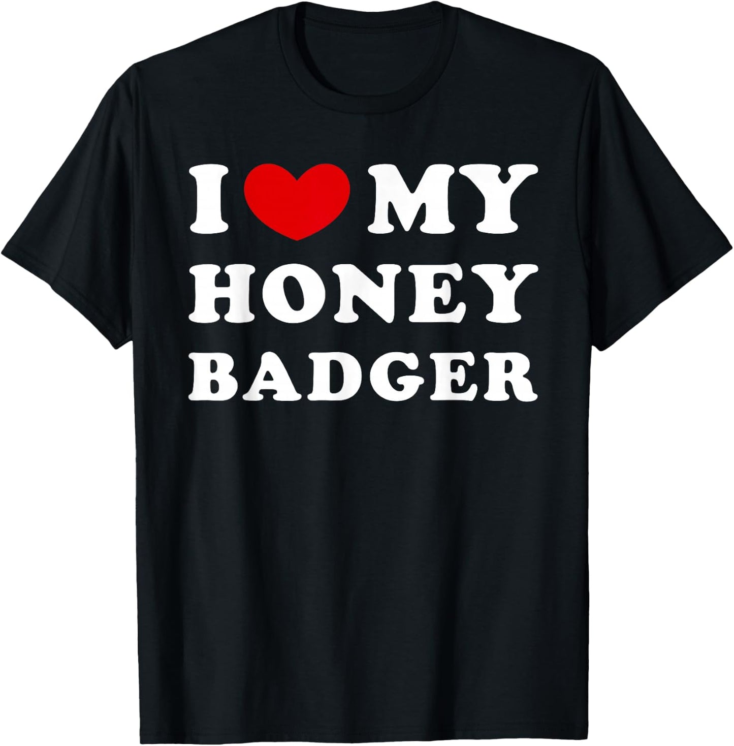 I Love My Honey Badger, I Love My Honey Badger T-Shirt - T-Shirt | Black