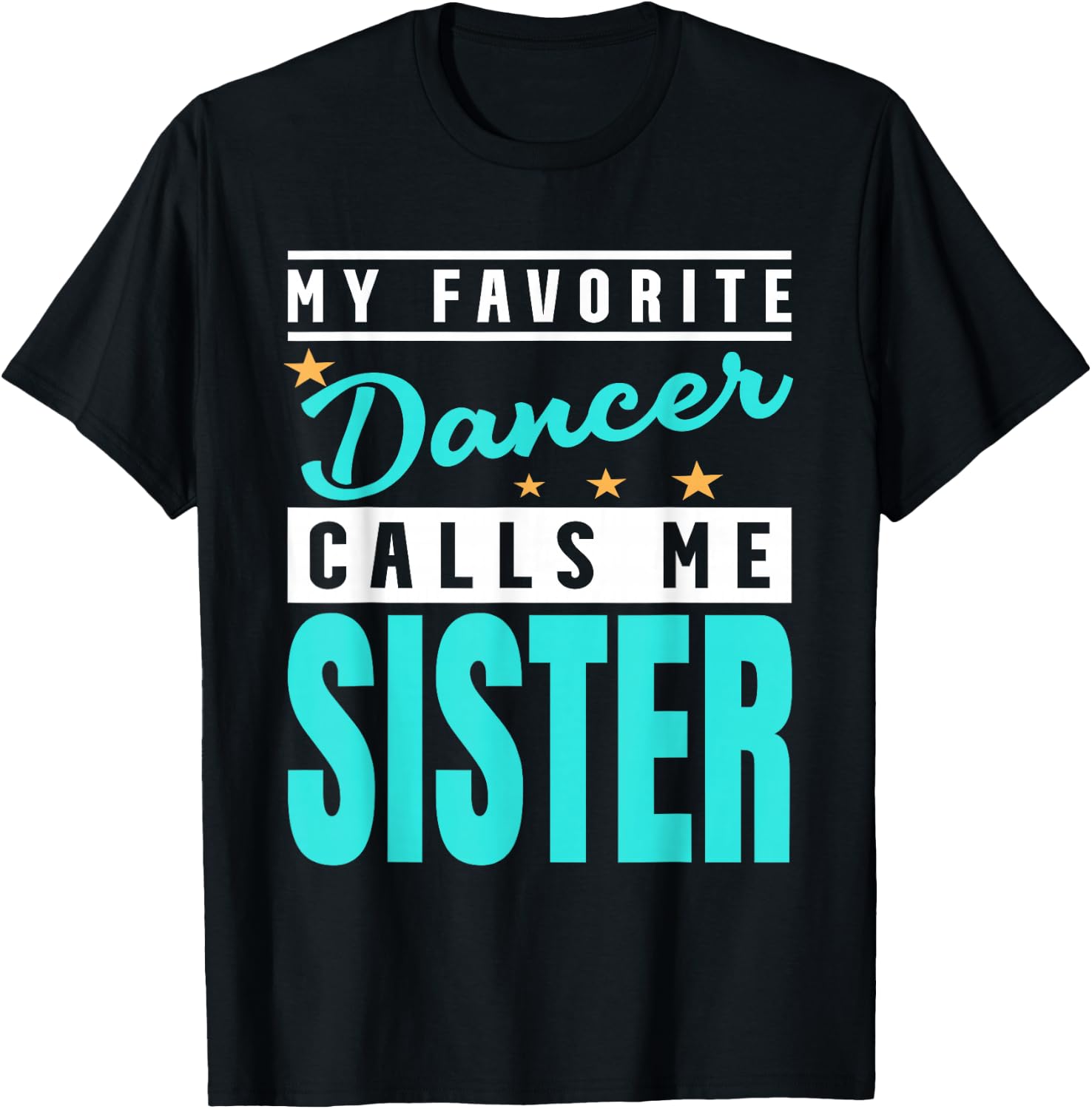 My Favorite Dancer Calls Me Sister, Dancer Sister T-Shirt - T-Shirt | Black