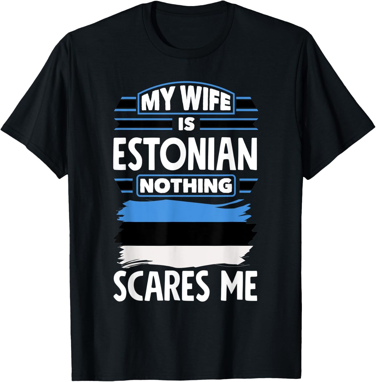 Nothing Scares Me My Wife Is Estonian Estonia Estonian Flag T-Shirt - T-Shirt | Black