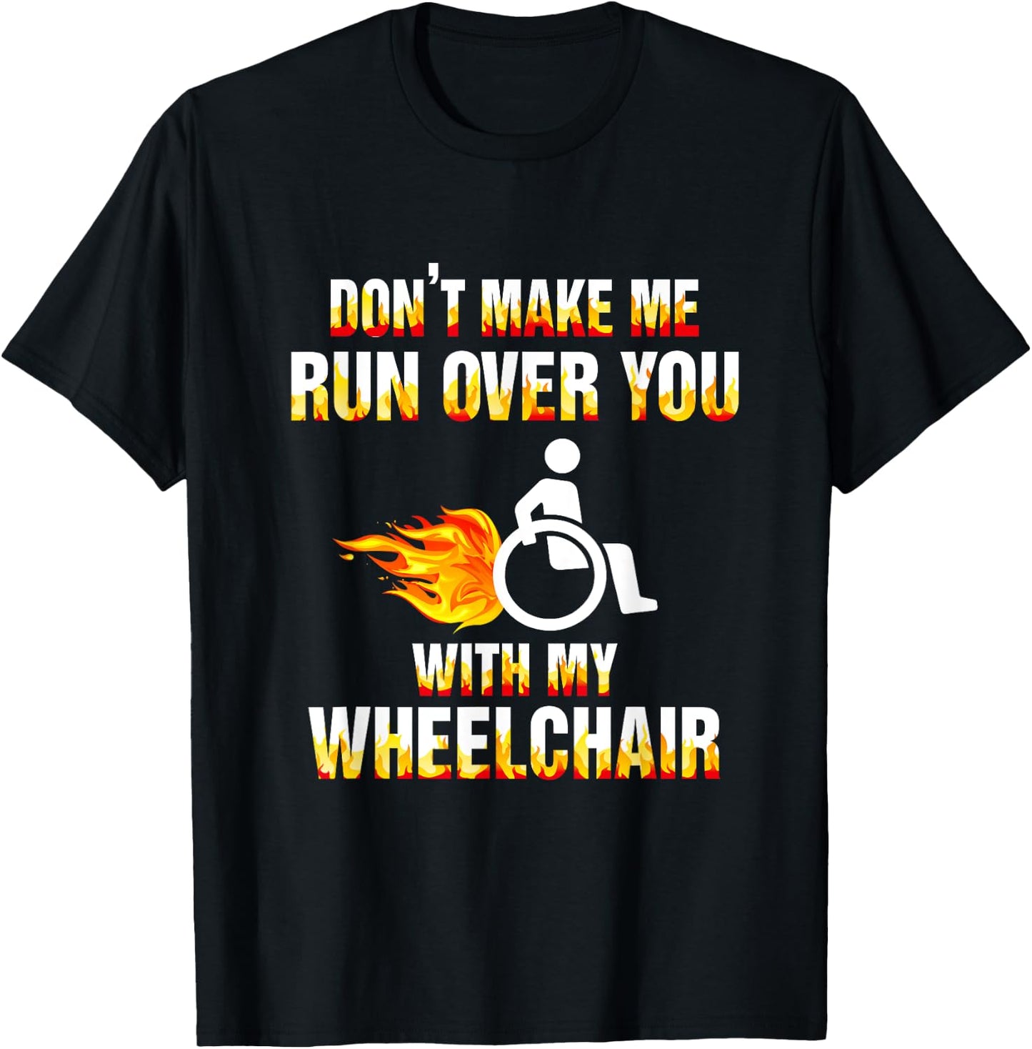Don't Make Me Run Over You With My Wheelchair Disable T-Shirt - T-Shirt | Black