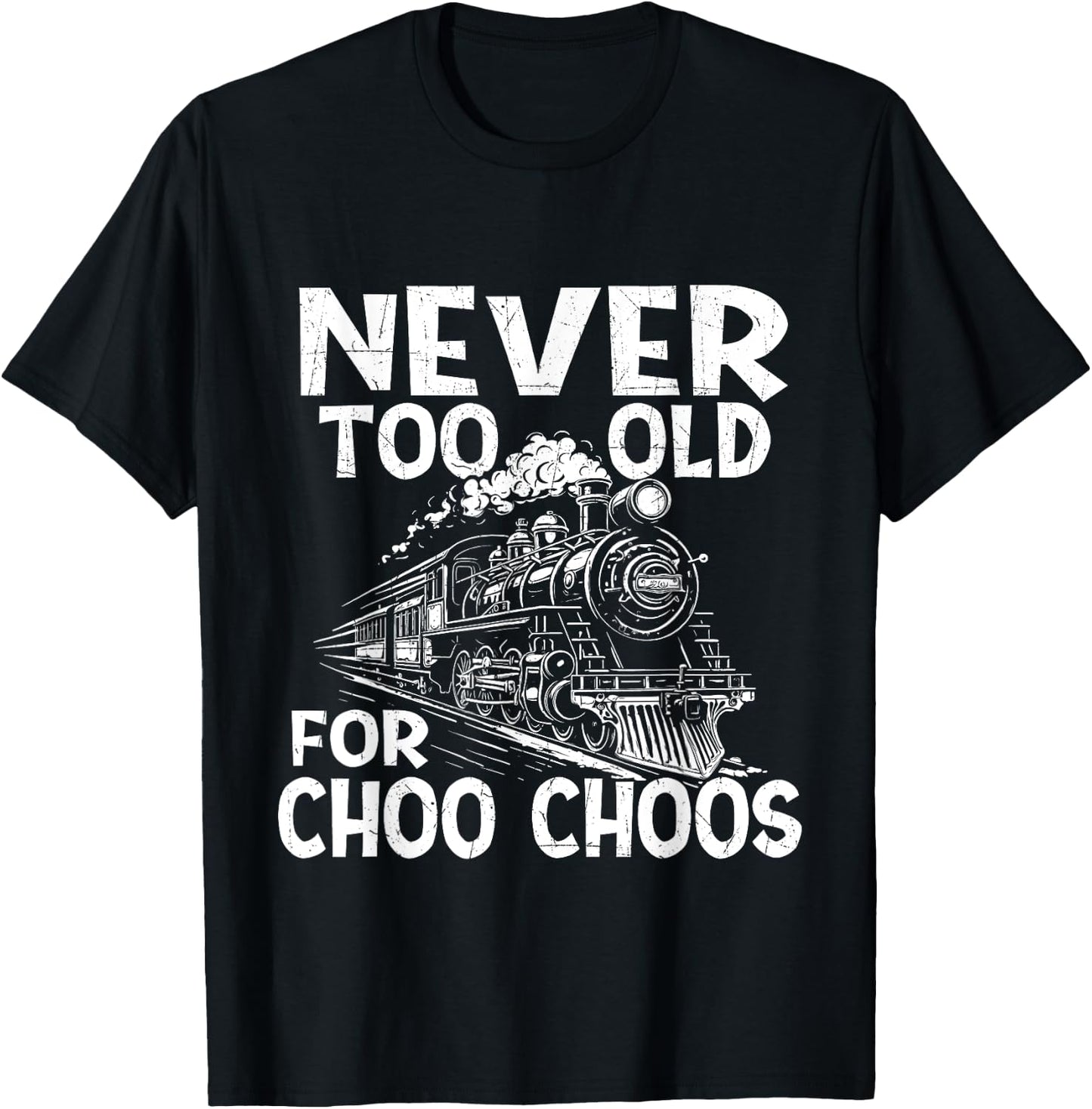Never Too Old for Choo Choos - Train Lover Railway Railroad T-Shirt - T-Shirt | Black