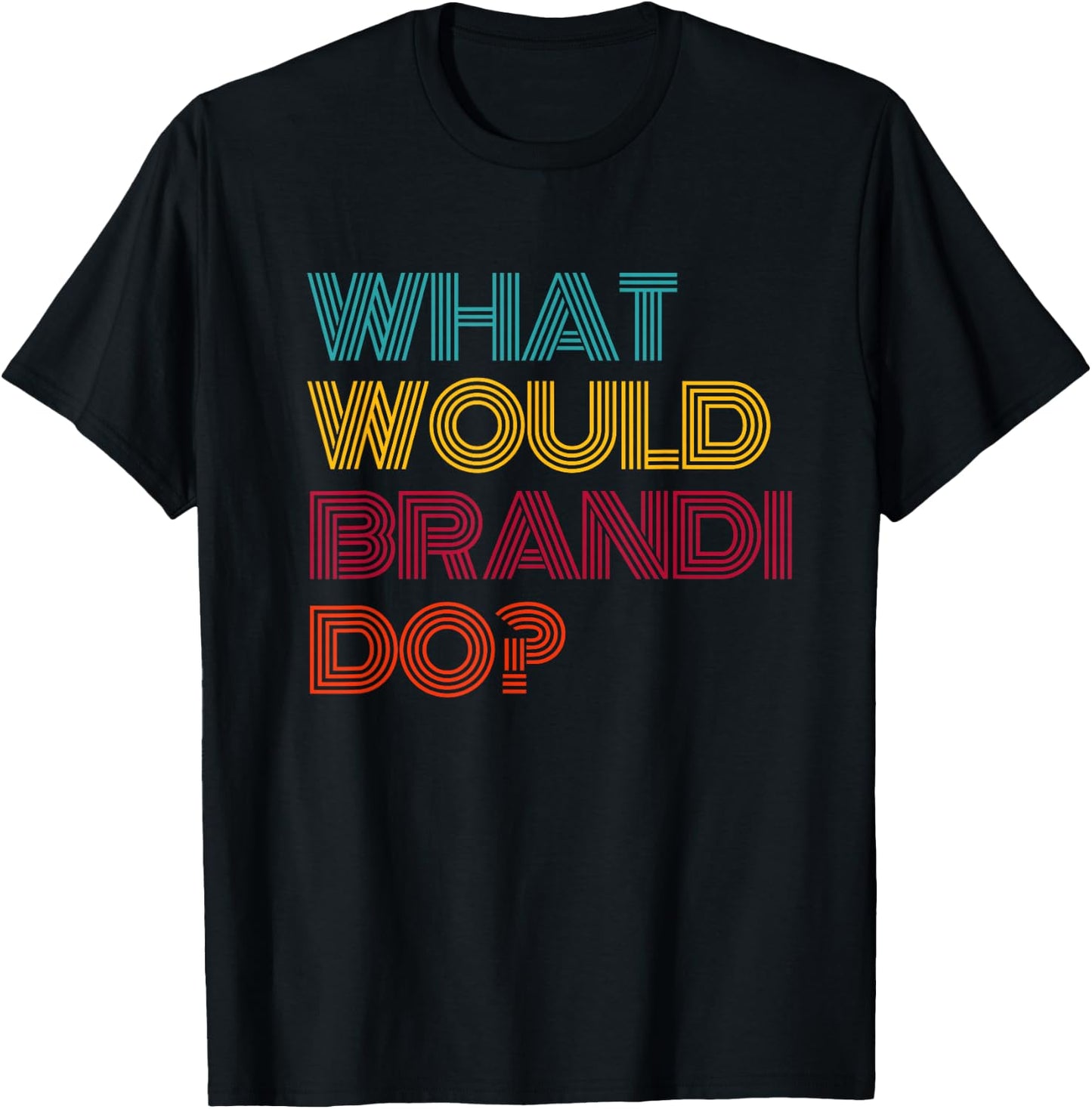 What Would Brandi Do? I Love Brandi T-Shirt - T-Shirt | Black