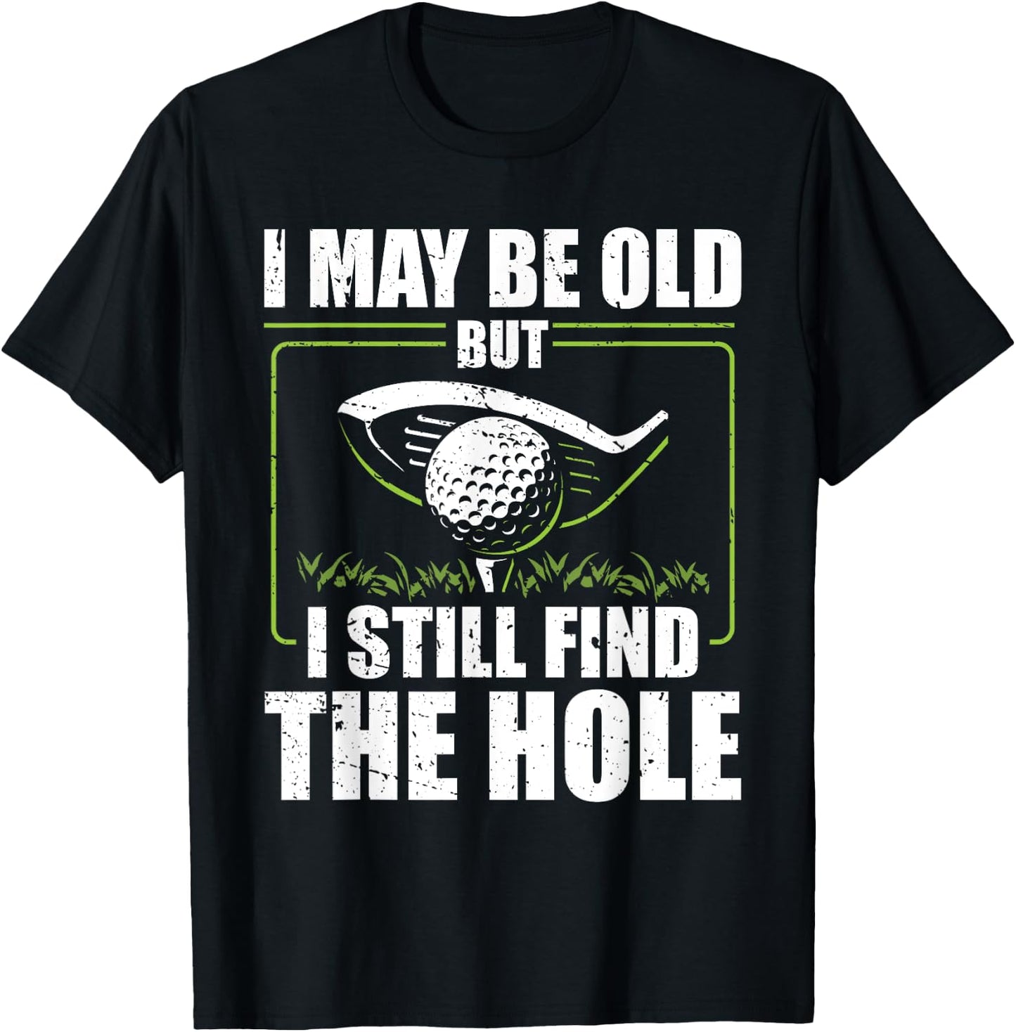 I May Be Old But I Still Find The Hole Retirement Golf T-Shirt - T-Shirt | Black