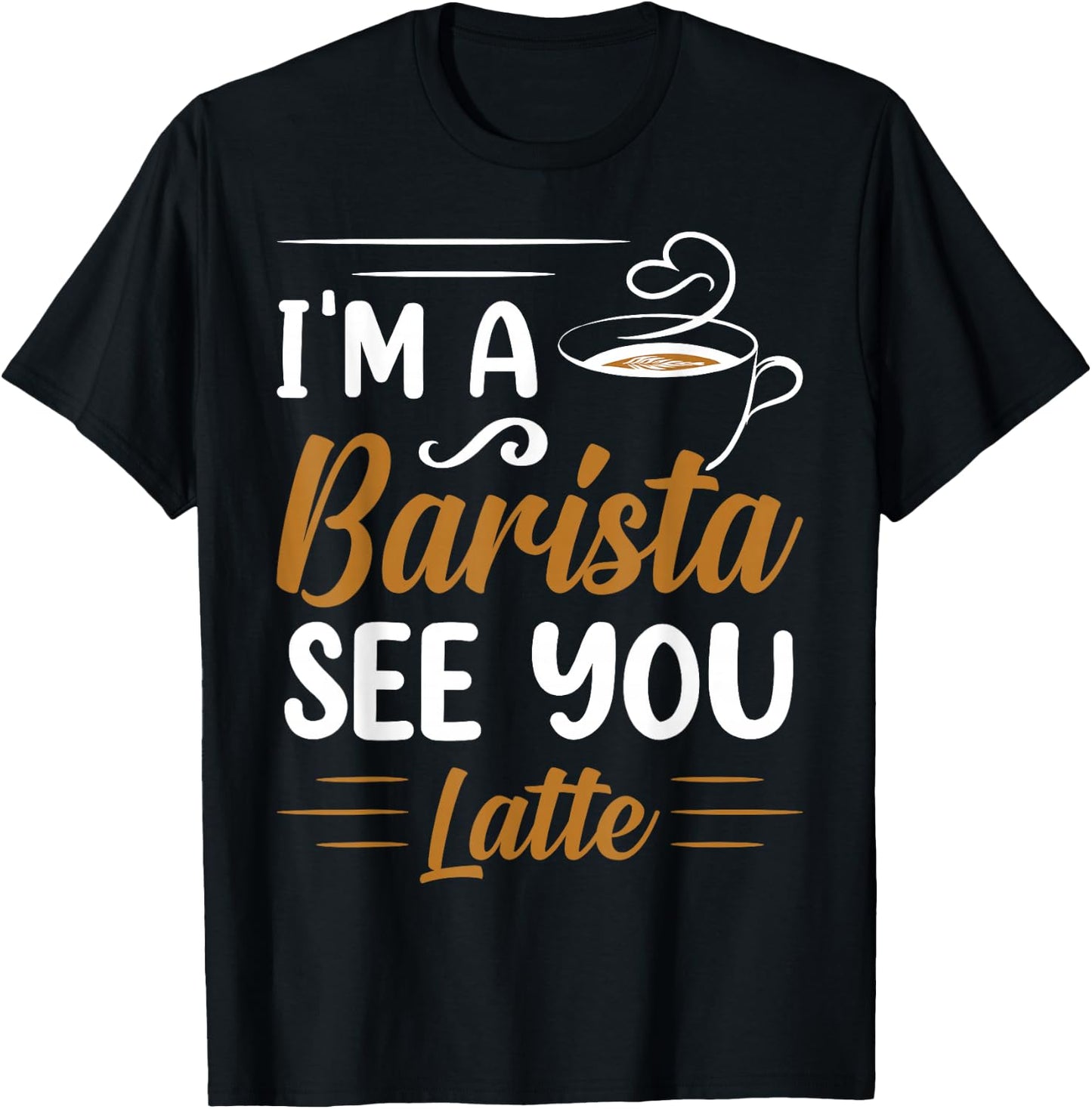 I'm A Barista See You Latte T-Shirt - T-Shirt | Black