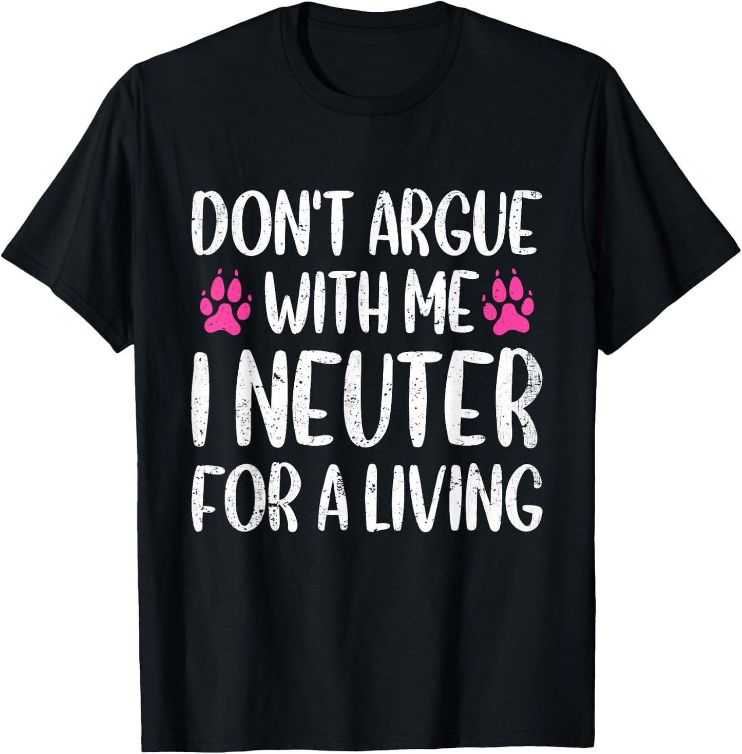 Don't Argue With Me I Neuter For Living Funny Vet Tech Life T-Shirt - T-Shirt | Black