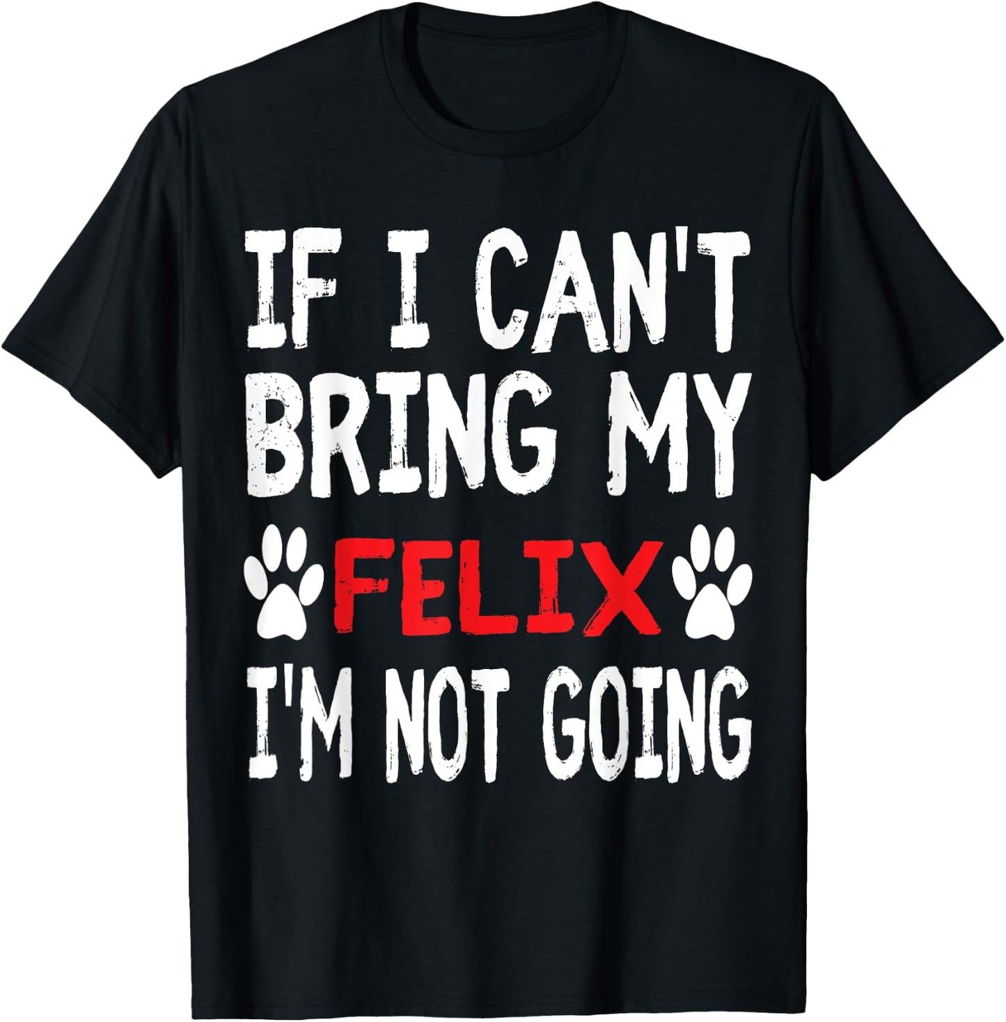 If I Can't Bring My Cat FELIX I'm Not Going Cute Kitty Shirt Men Women Kids T-Shirt - T-Shirt | Black