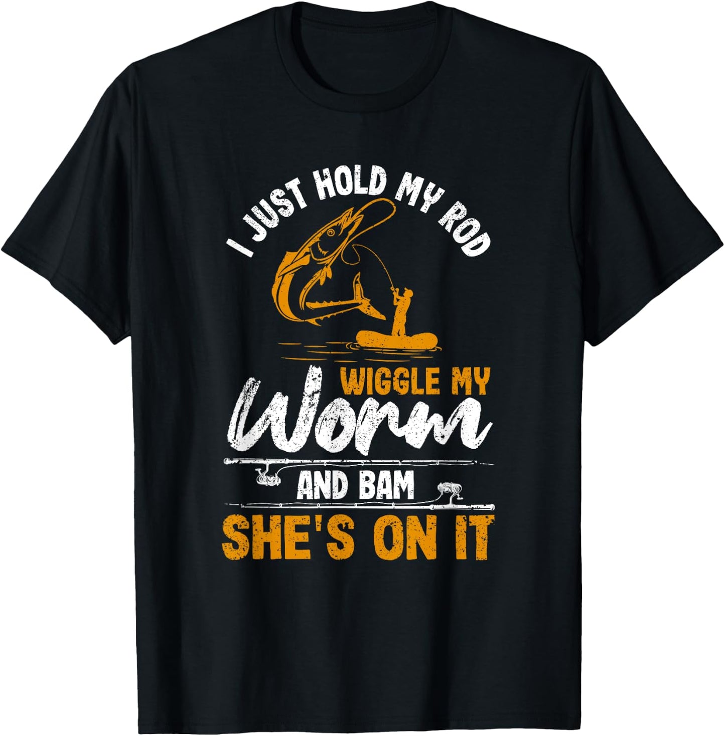 I Just Hold My Rod Wiggle My Worm And Bam She's On It Fisher T-Shirt - T-Shirt | Black