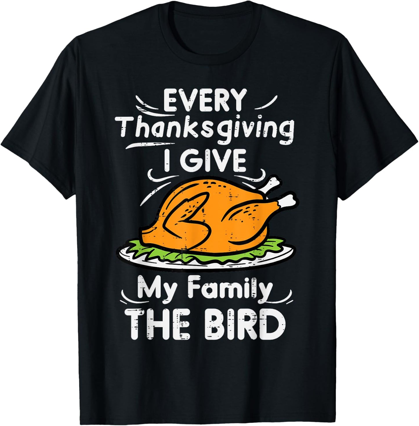 Every Thanksgiving I Give My Family The Bird Funny Turkey T-Shirt - T-Shirt | Black