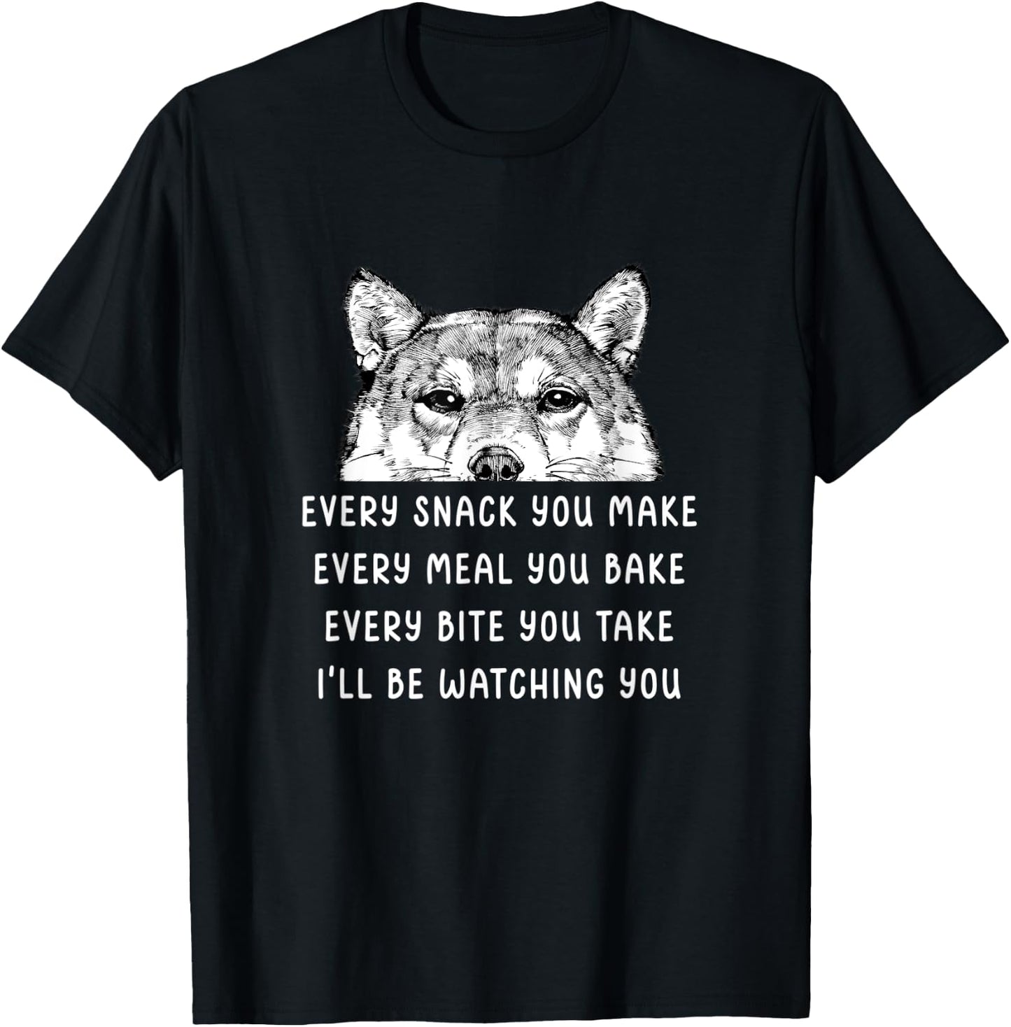 Every snack you make Every meal you bake Shiba Inu T-Shirt - T-Shirt | Black