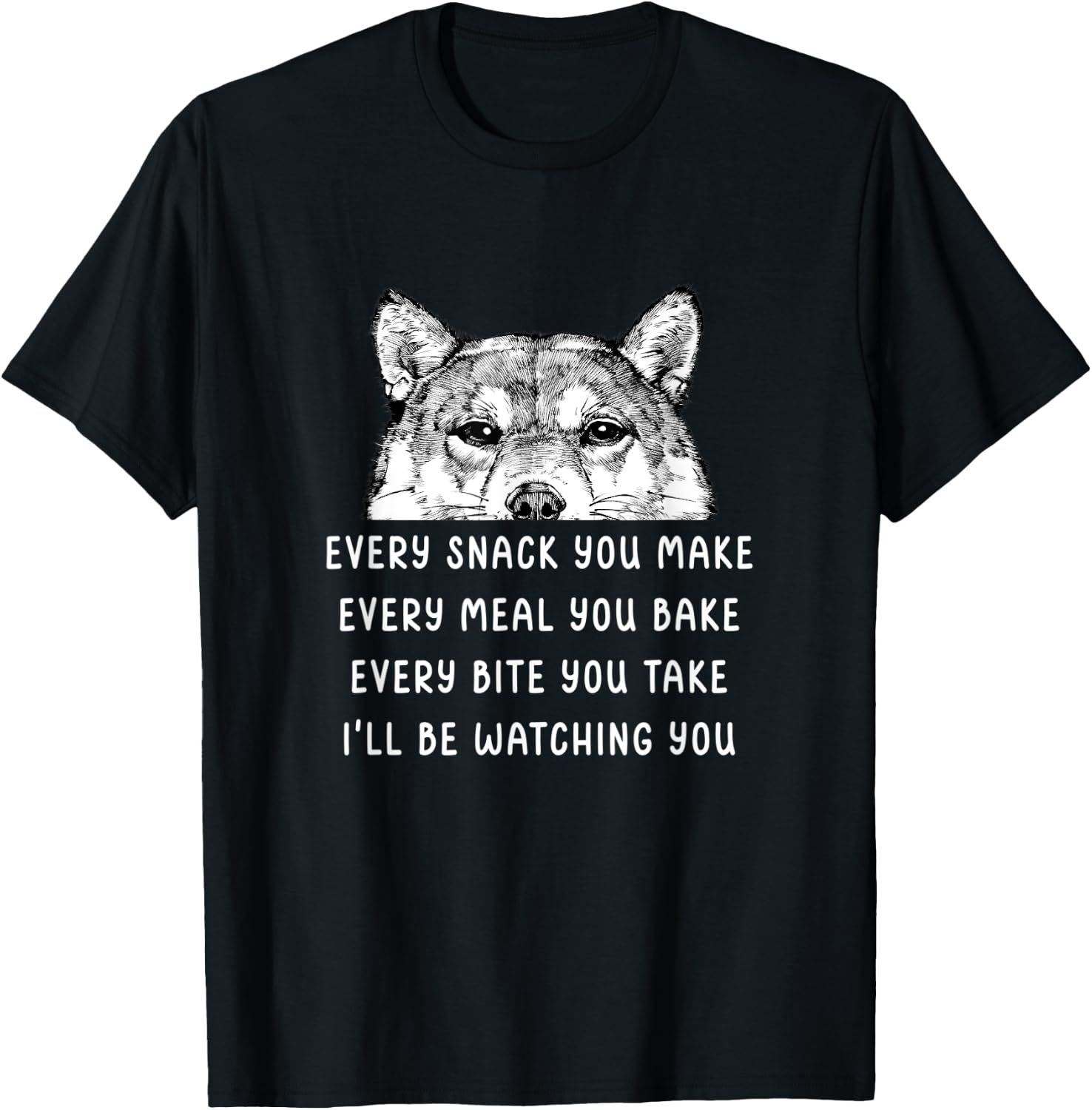 Every snack you make Every meal you bake Shiba Inu T-Shirt - T-Shirt | Black