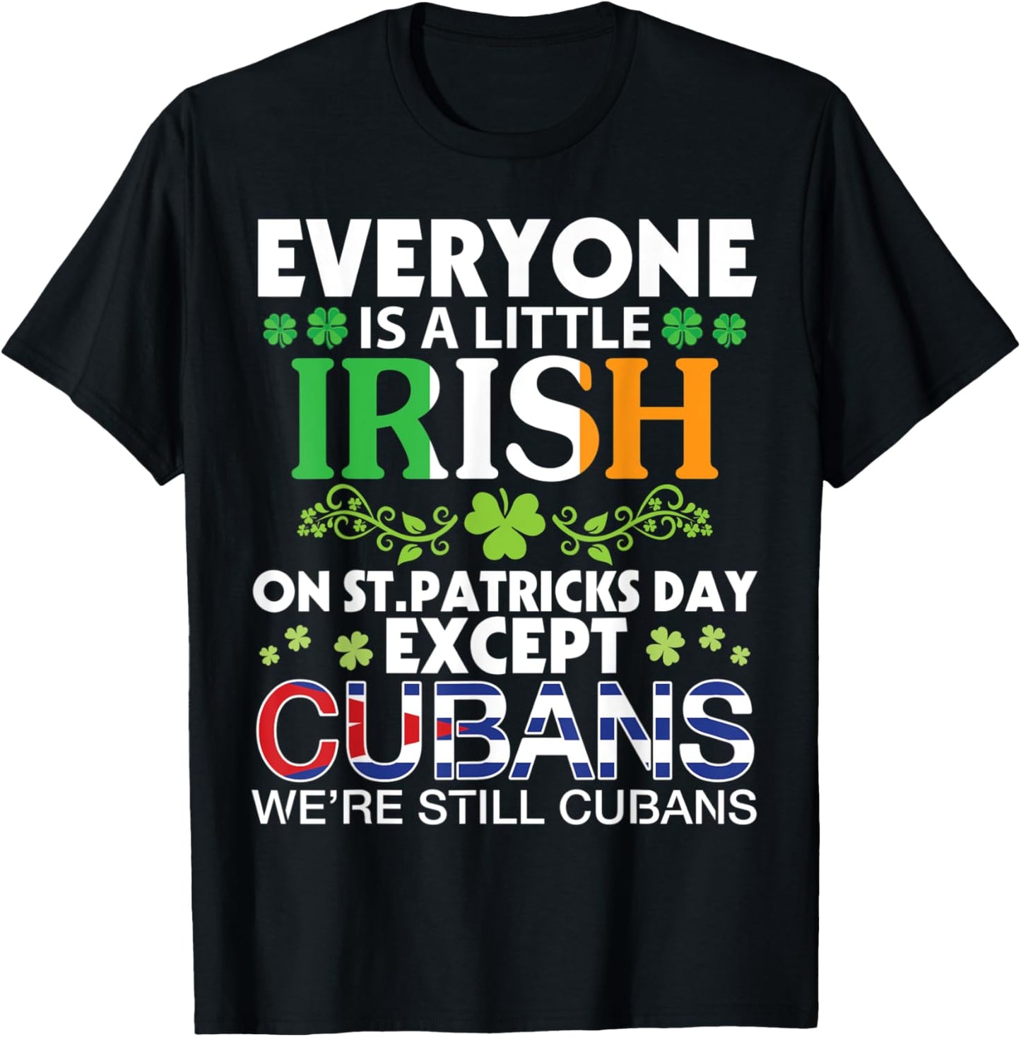 Everyone Is A Little Irish On St Patrick Day Except CUBANS T-Shirt - T-Shirt | Black