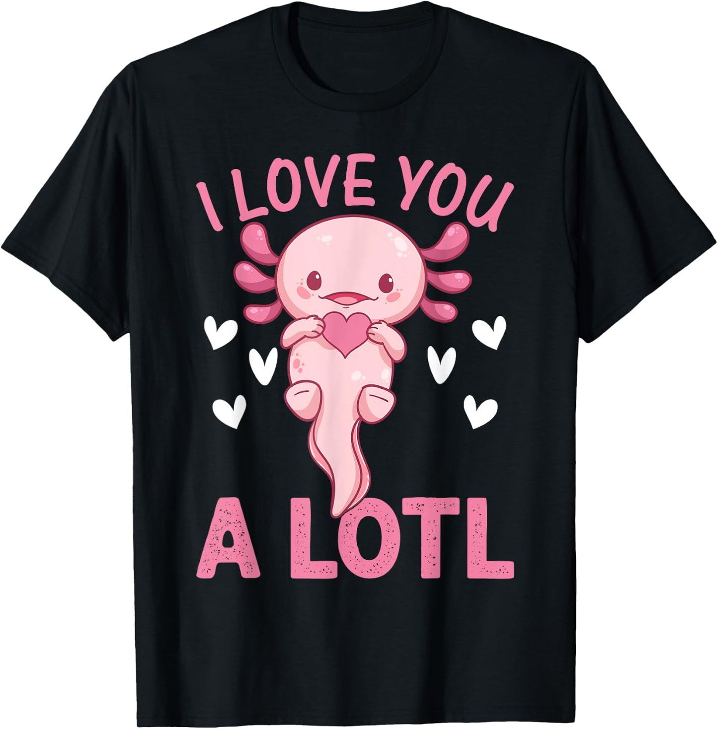 Axolotl Lover - I Love You A Lotl - Cute Axolotl T-Shirt - T-Shirt | Black