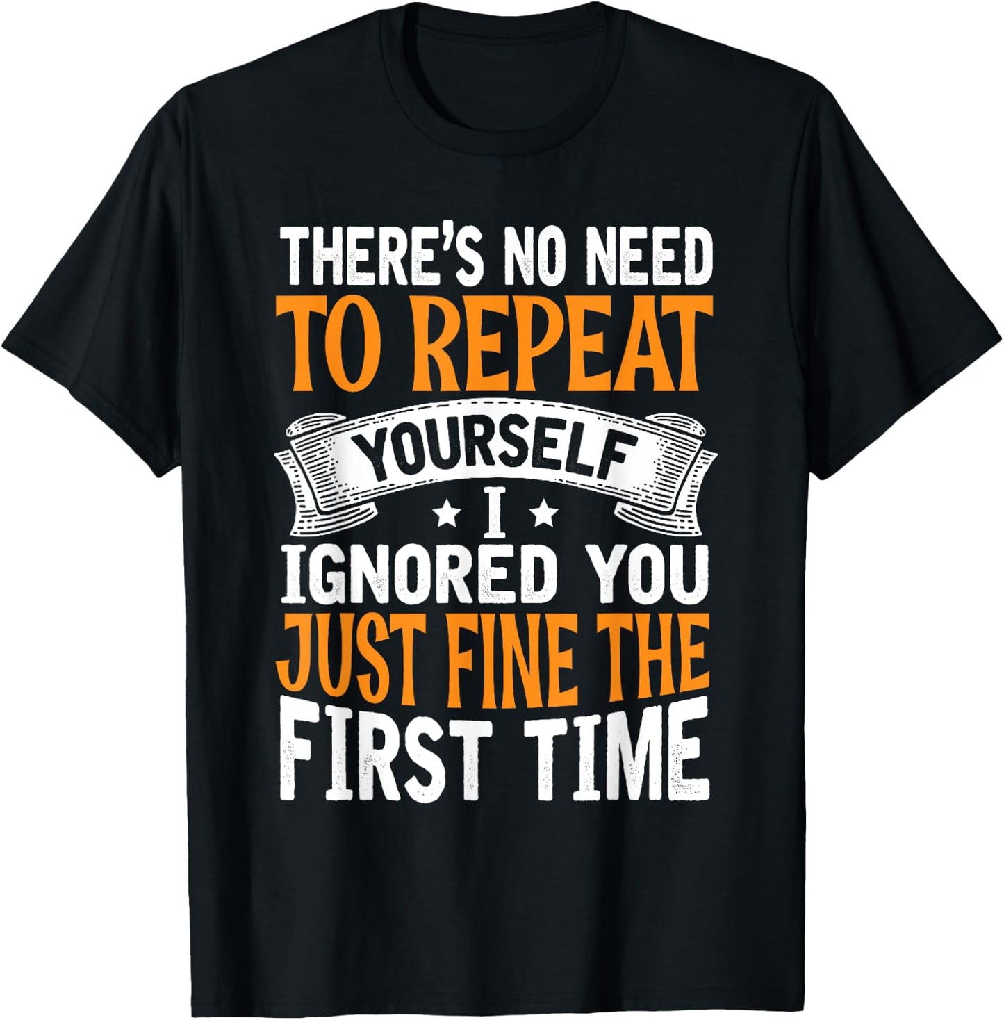 There's No Need To Repeat Yourself I Ignored You Just Fine T-Shirt - T-Shirt | Black