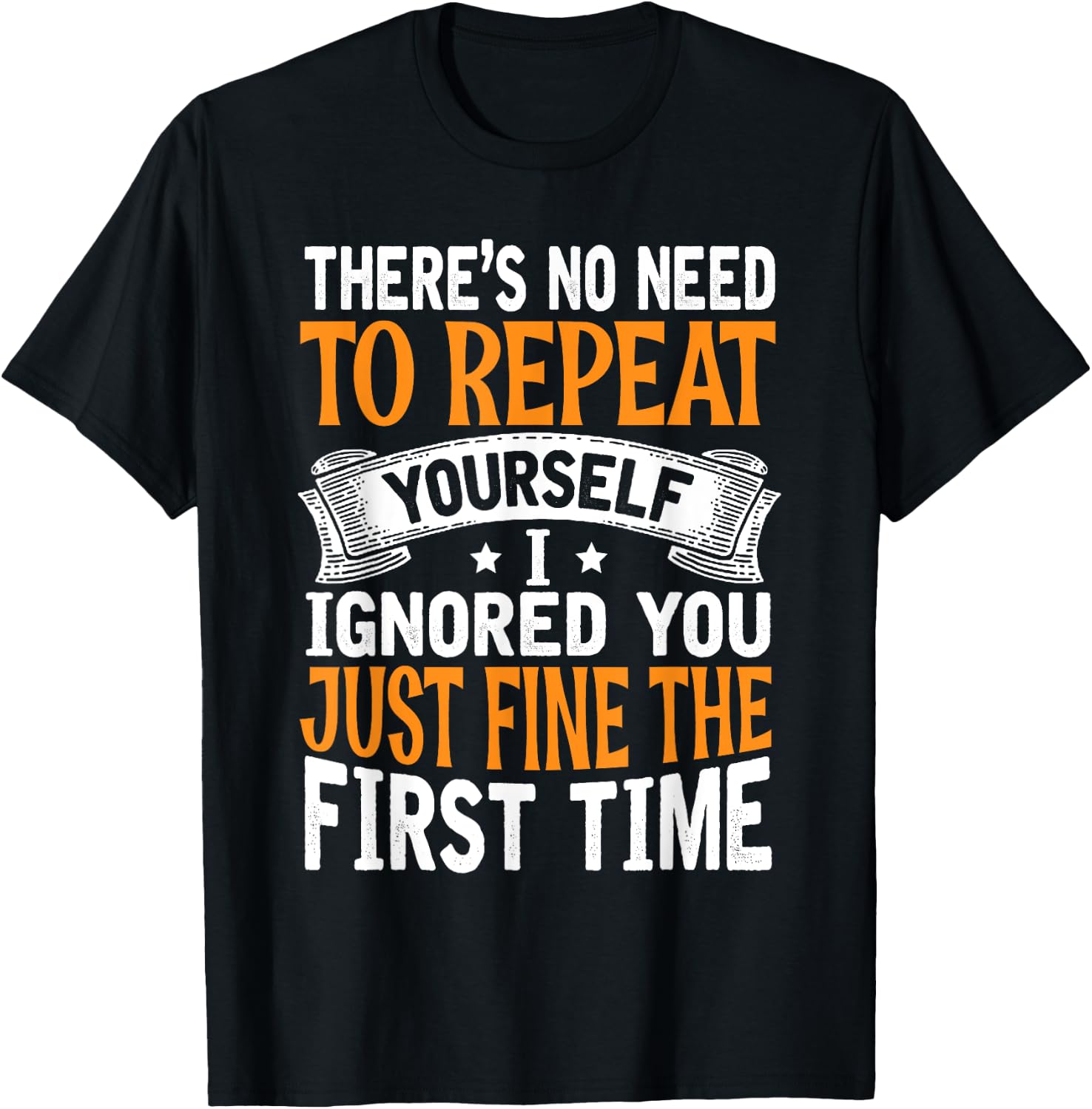 There's No Need To Repeat Yourself I Ignored You Just Fine T-Shirt - T-Shirt | Black