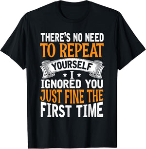 There's No Need To Repeat Yourself I Ignored You Just Fine T-Shirt - T-Shirt | Black