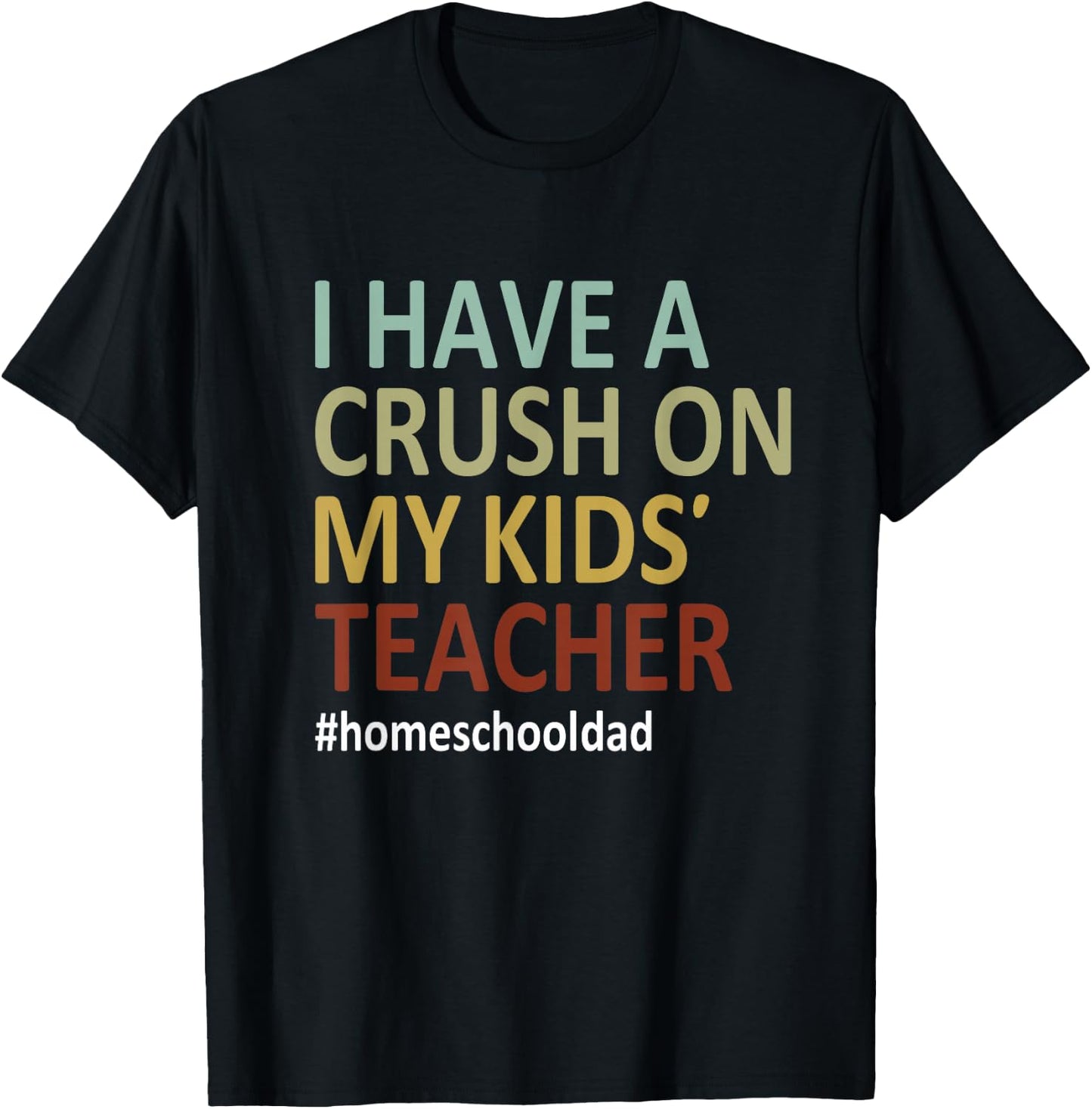 i have a crush on my kids teacher homeschool dad Funny T-Shirt - T-Shirt | Black