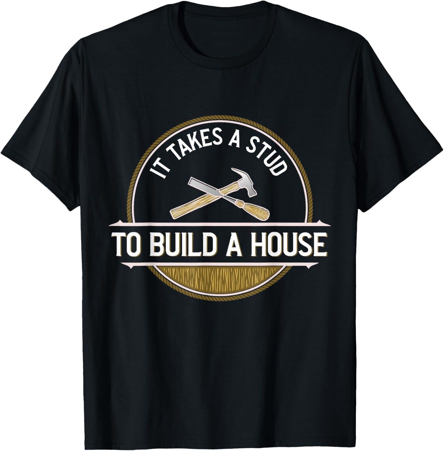 Funny It Takes A Stud To Build A House Woodworker T-Shirt - T-Shirt | Black